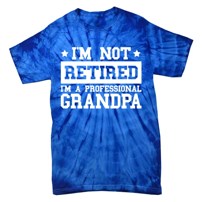 I'm Not Retired I'm A Professional Grandpa Gift Tie-Dye T-Shirt