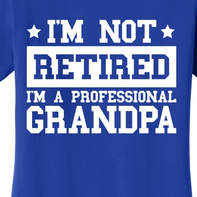 I'm Not Retired I'm A Professional Grandpa Gift Women's T-Shirt