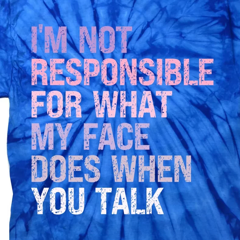 I'm Not Responsible For What My Face Does When You Talk Great Gift Tie-Dye T-Shirt