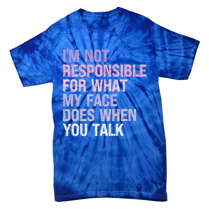 I'm Not Responsible For What My Face Does When You Talk Great Gift Tie-Dye T-Shirt