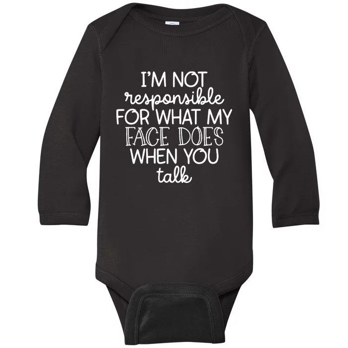 IM Not Responsible For What My Face Does When You Talk Baby Long Sleeve Bodysuit