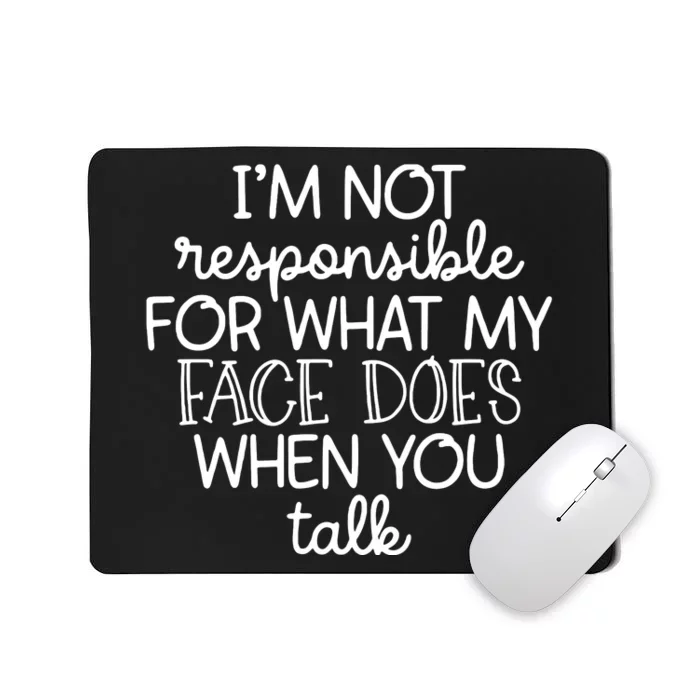 IM Not Responsible For What My Face Does When You Talk Mousepad