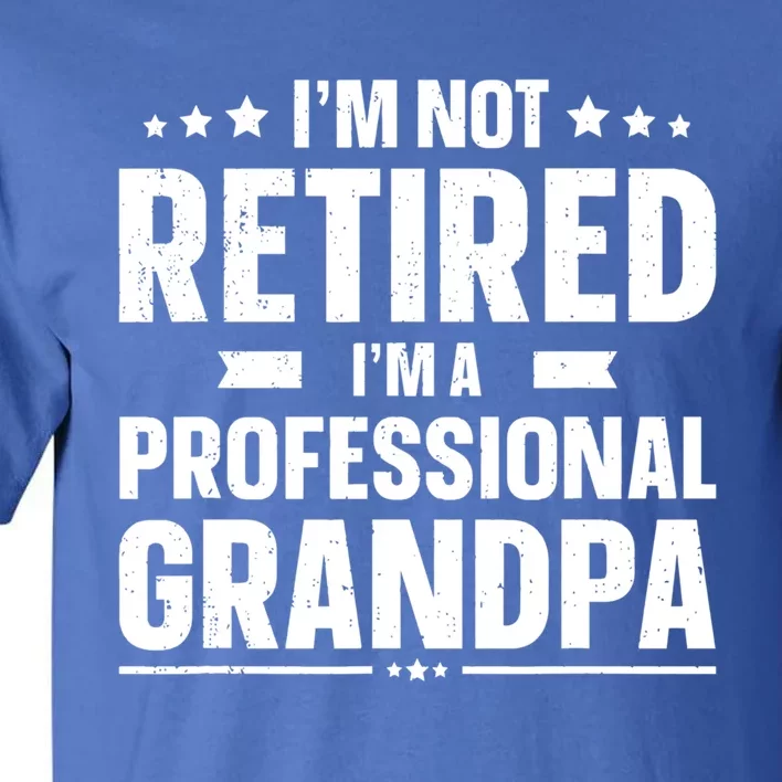 Im Not Retired Im A Professional Grandpa Dad Fathers Day Funny Gift Tall T-Shirt