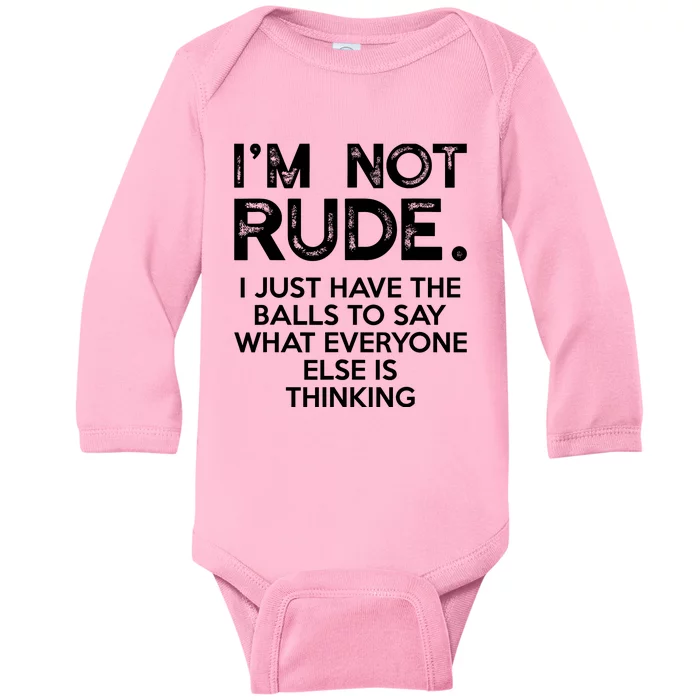 IM Not Rude I Just Have The Balls To Say What Everyone Else Baby Long Sleeve Bodysuit