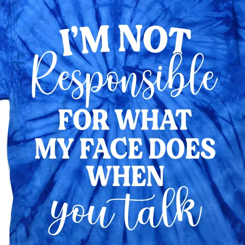 I'm Not Responsible For What My Face Does When You Talk Gift Tie-Dye T-Shirt