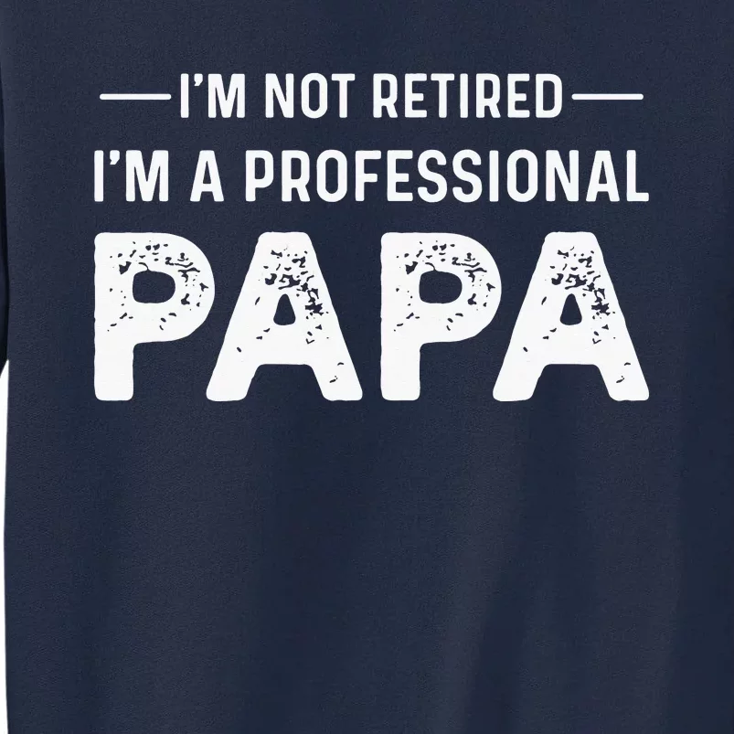 I'm Not Retired I'm A Professional Papa Tall Sweatshirt