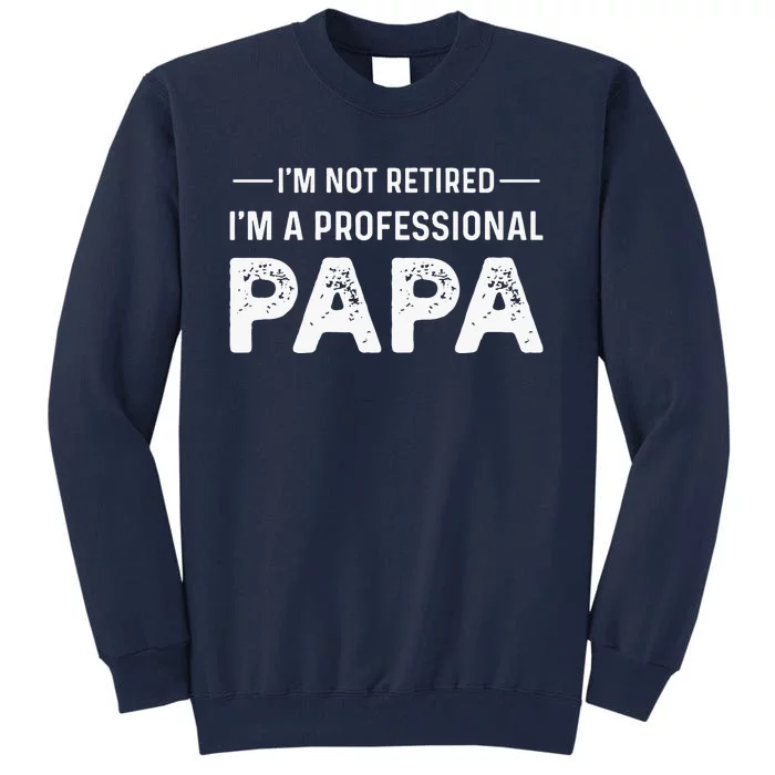 I'm Not Retired I'm A Professional Papa Tall Sweatshirt