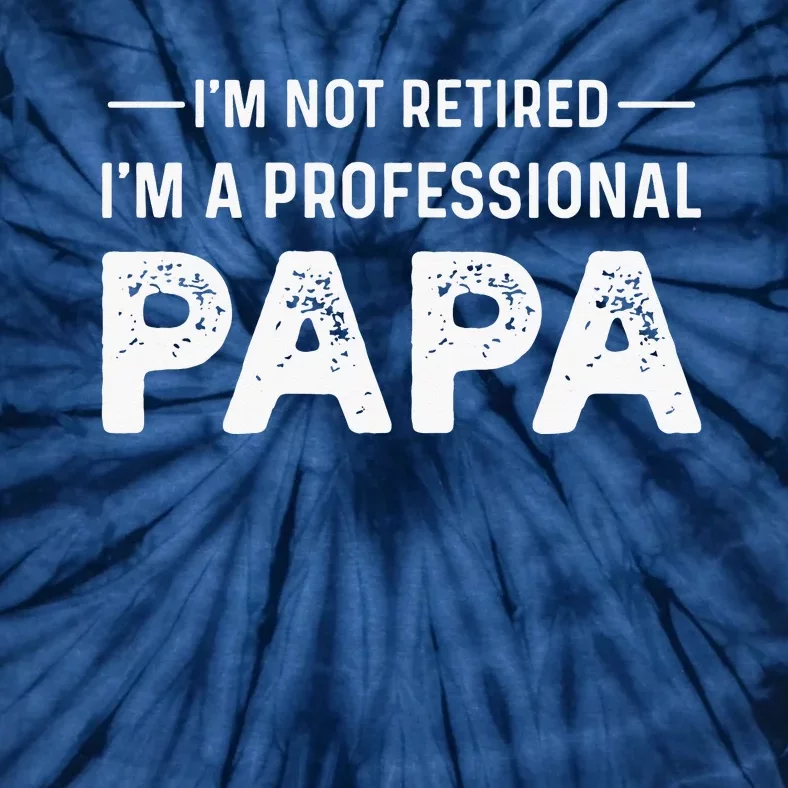 I'm Not Retired I'm A Professional Papa Tie-Dye T-Shirt