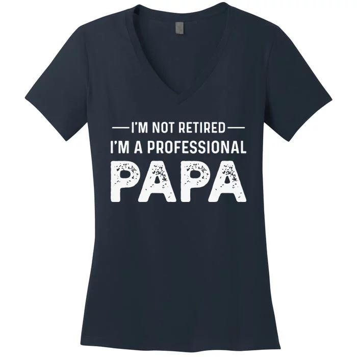 I'm Not Retired I'm A Professional Papa Women's V-Neck T-Shirt