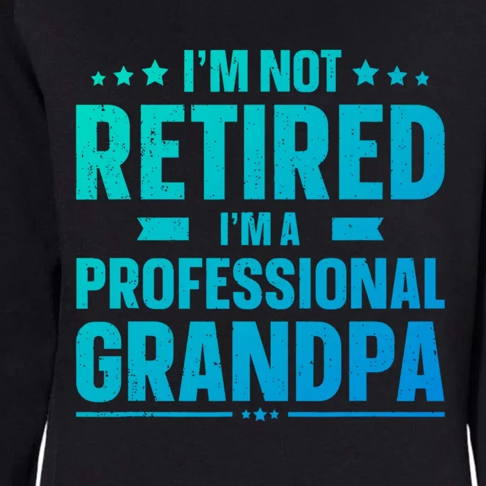 Im Not Retired Im A Professional Grandpa Dad Fathers Day Funny Gift Womens California Wash Sweatshirt