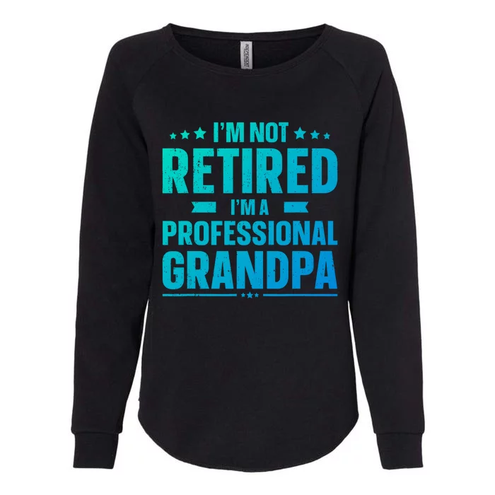 Im Not Retired Im A Professional Grandpa Dad Fathers Day Funny Gift Womens California Wash Sweatshirt