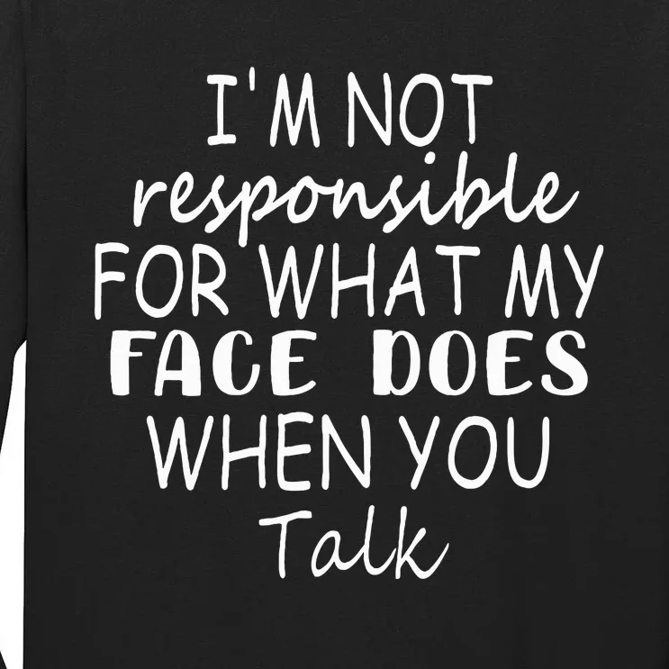 IM Not Responsible For What My Face Does When You Talk Tall Long Sleeve T-Shirt