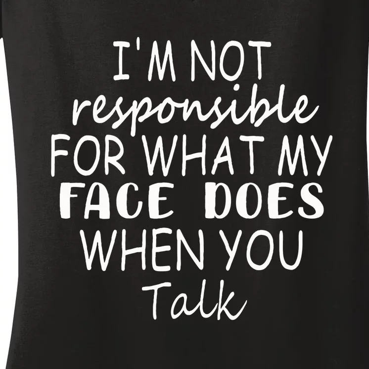 IM Not Responsible For What My Face Does When You Talk Women's V-Neck T-Shirt