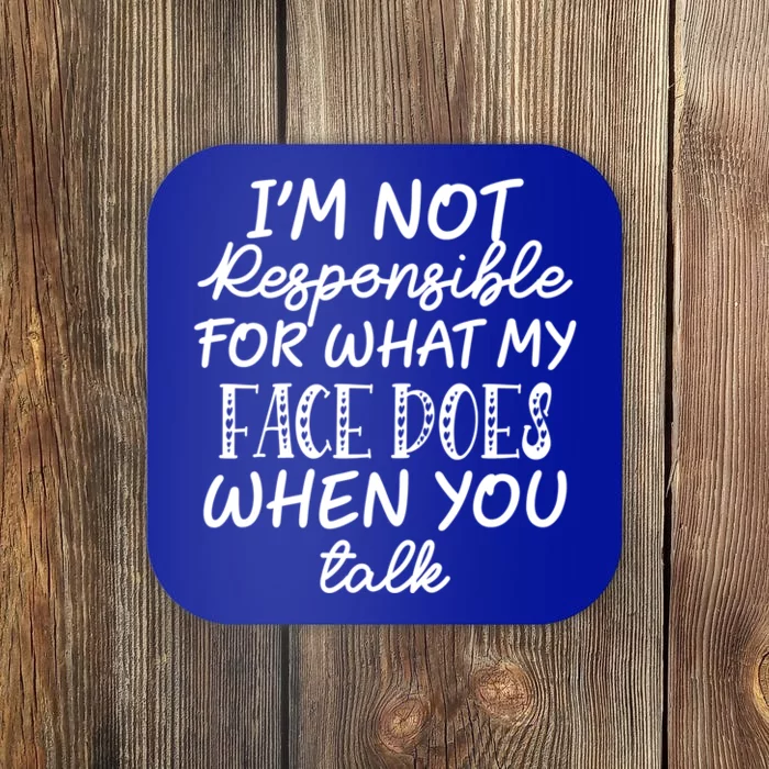 I'm Not Responsible For What My Face Does When You Talk Great Gift Coaster