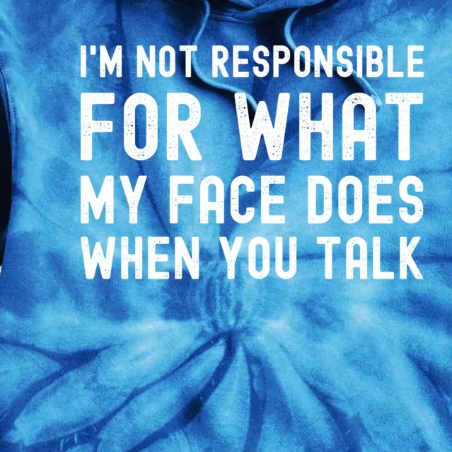 I'm Not Responsible For What My Face Does When You Talk Cute Gift Tie Dye Hoodie