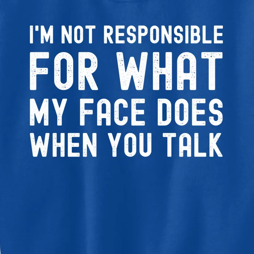 I'm Not Responsible For What My Face Does When You Talk Cute Gift Kids Sweatshirt