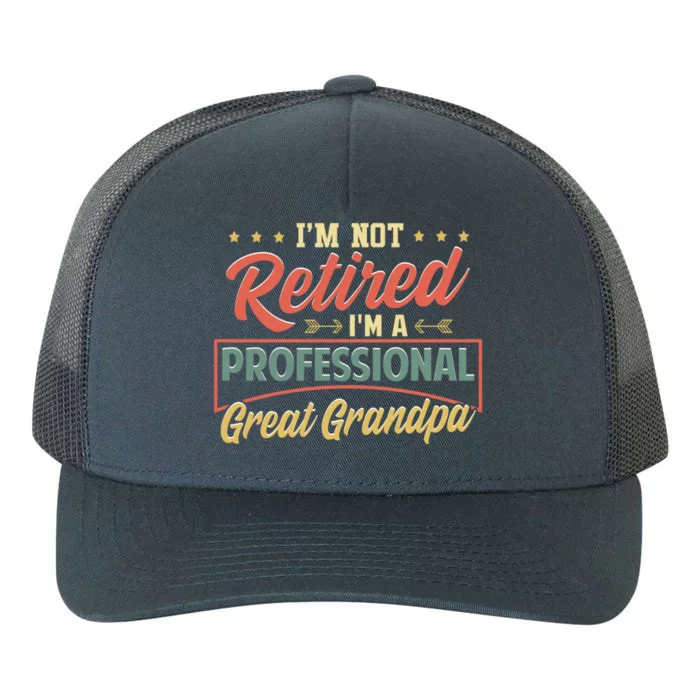 I'm Not Retired I'm A Professional Great Grandpa Fathers Day Gift Yupoong Adult 5-Panel Trucker Hat