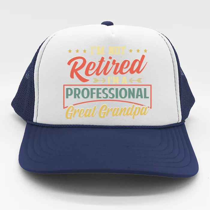 I'm Not Retired I'm A Professional Great Grandpa Fathers Day Gift Trucker Hat