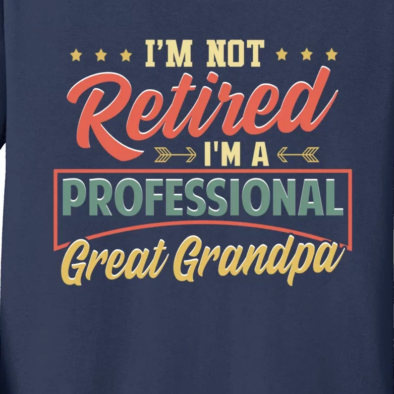 I'm Not Retired I'm A Professional Great Grandpa Fathers Day Gift Kids Long Sleeve Shirt