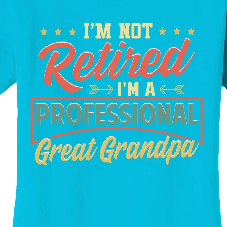 I'm Not Retired I'm A Professional Great Grandpa Fathers Day Gift Women's T-Shirt