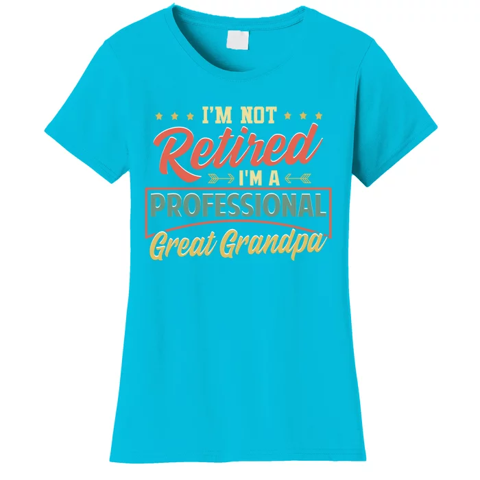 I'm Not Retired I'm A Professional Great Grandpa Fathers Day Gift Women's T-Shirt