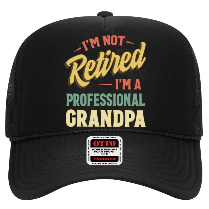 Im Not Retired Im A Professional Grandpa Fathers Day Gift High Crown Mesh Trucker Hat