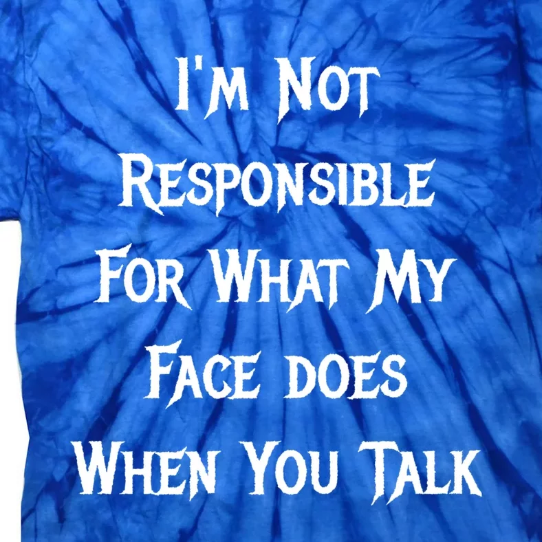 I'm Not Responsible For What My Face Does When You Talk Gift Tie-Dye T-Shirt