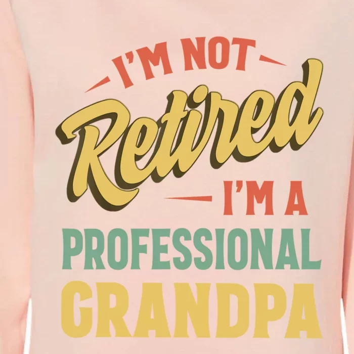 I'm Not Retired I'm A Professional Grandpa Gift Womens California Wash Sweatshirt