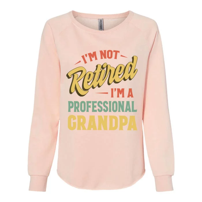 I'm Not Retired I'm A Professional Grandpa Gift Womens California Wash Sweatshirt