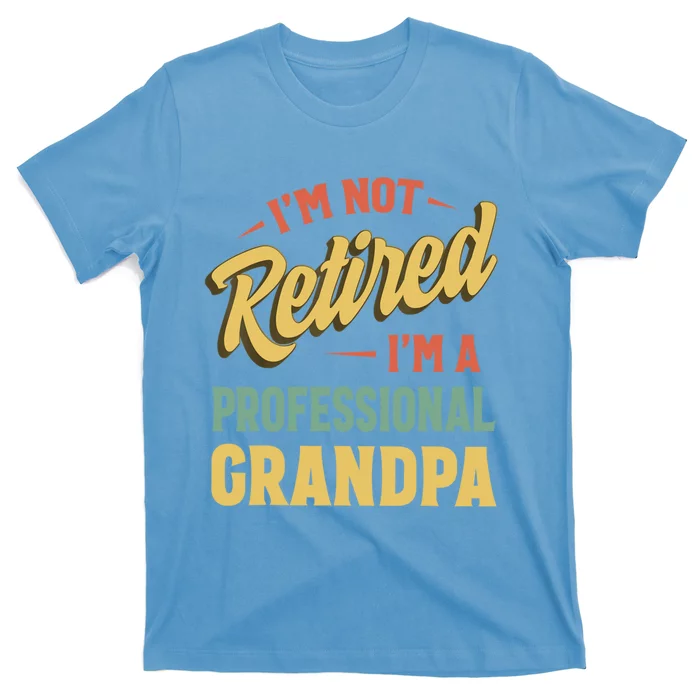 I'm Not Retired I'm A Professional Grandpa Gift T-Shirt