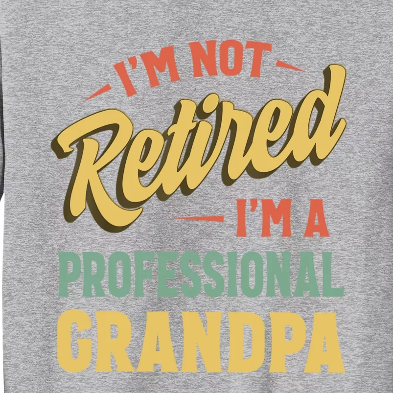 I'm Not Retired I'm A Professional Grandpa Gift Tall Sweatshirt