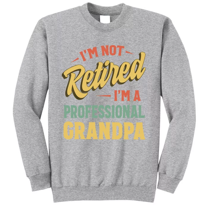 I'm Not Retired I'm A Professional Grandpa Gift Tall Sweatshirt