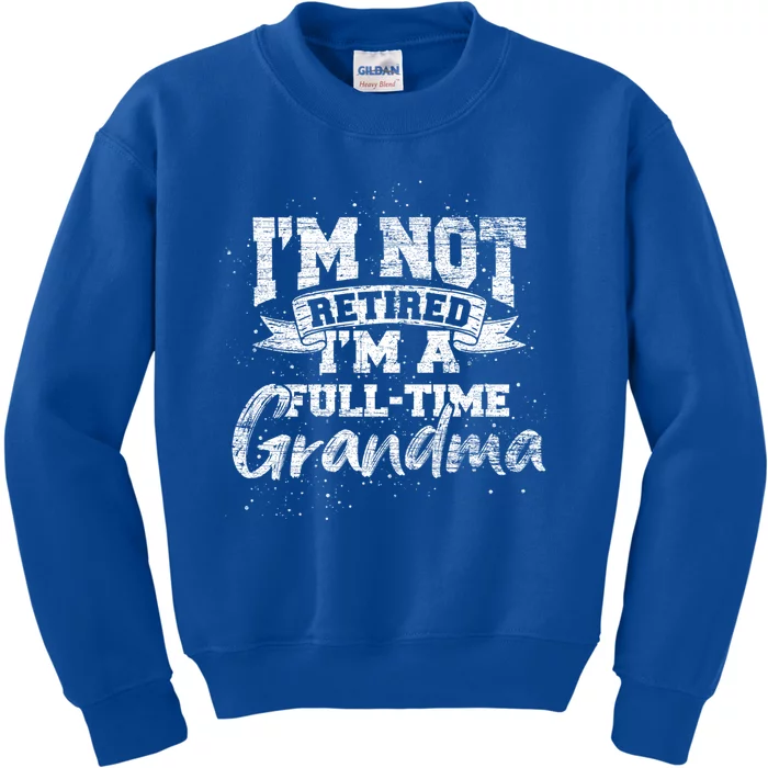 Im Not Retired Im A Full Time Grandma Retiret Gift Kids Sweatshirt