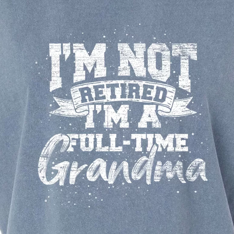 Im Not Retired Im A Full Time Grandma Retiret Gift Garment-Dyed Women's Muscle Tee