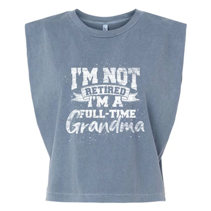 Im Not Retired Im A Full Time Grandma Retiret Gift Garment-Dyed Women's Muscle Tee