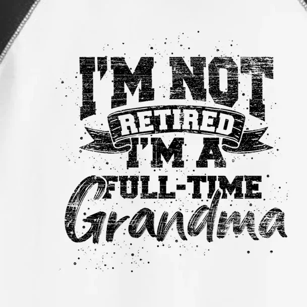 Im Not Retired Im A Full Time Grandma Retiret Gift Toddler Fine Jersey T-Shirt