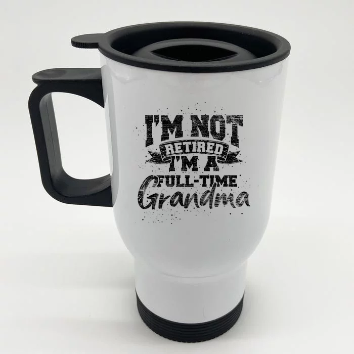 Im Not Retired Im A Full Time Grandma Retiret Gift Front & Back Stainless Steel Travel Mug