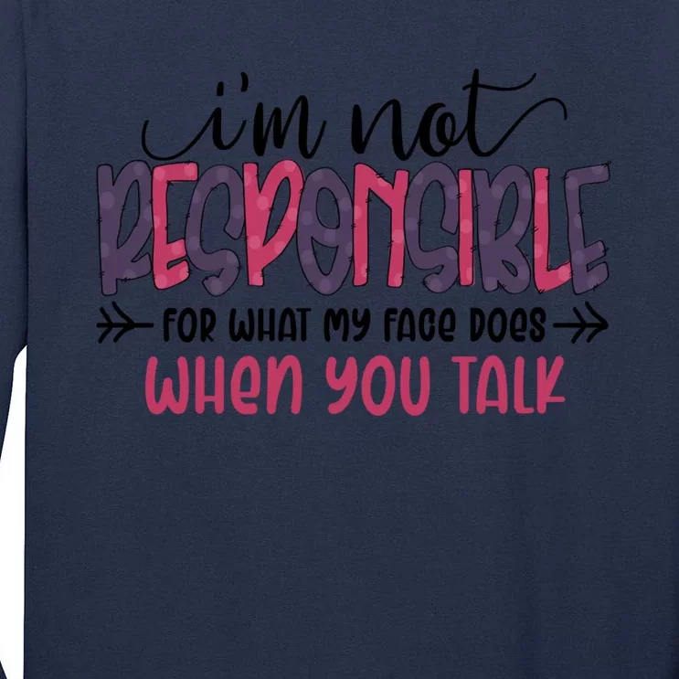 I'm Not Responsible For What My Face Does When You Talk Gift Tall Long Sleeve T-Shirt