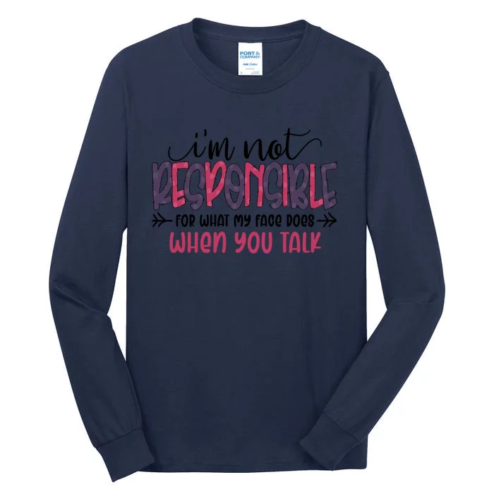 I'm Not Responsible For What My Face Does When You Talk Gift Tall Long Sleeve T-Shirt