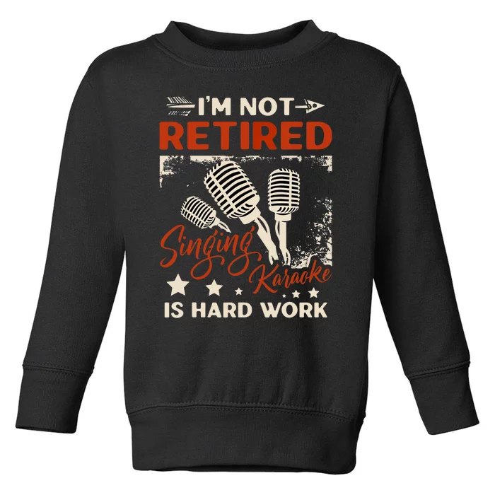 I'm Not Retired Singing Karaoke Is Hard Work Karaoke Singer Toddler Sweatshirt