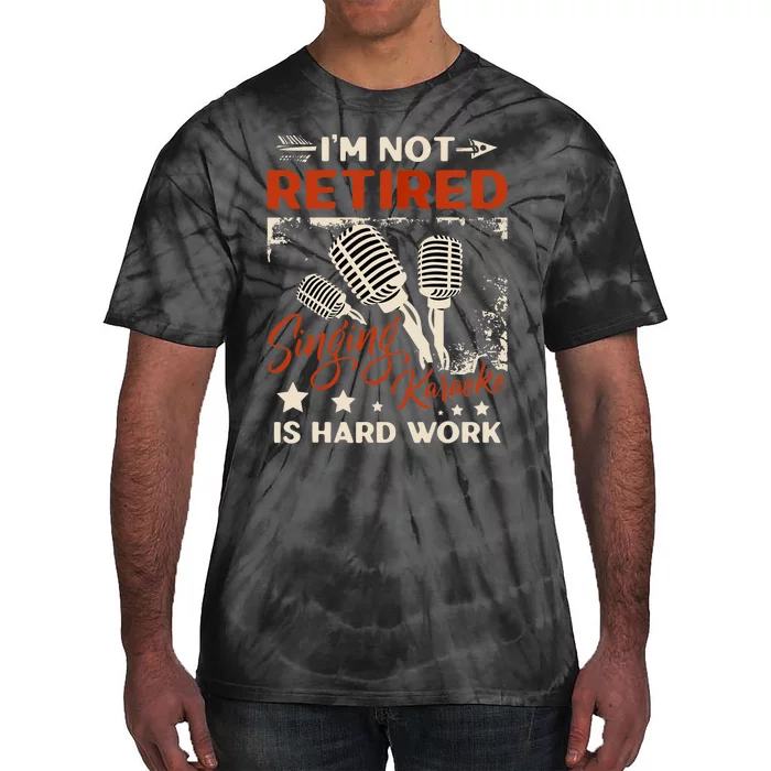 I'm Not Retired Singing Karaoke Is Hard Work Karaoke Singer Tie-Dye T-Shirt