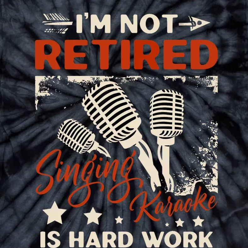 I'm Not Retired Singing Karaoke Is Hard Work Karaoke Singer Tie-Dye T-Shirt