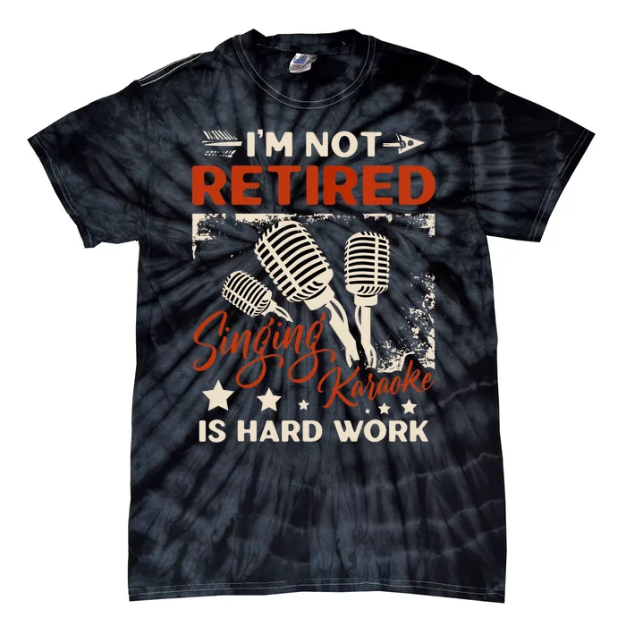 I'm Not Retired Singing Karaoke Is Hard Work Karaoke Singer Tie-Dye T-Shirt