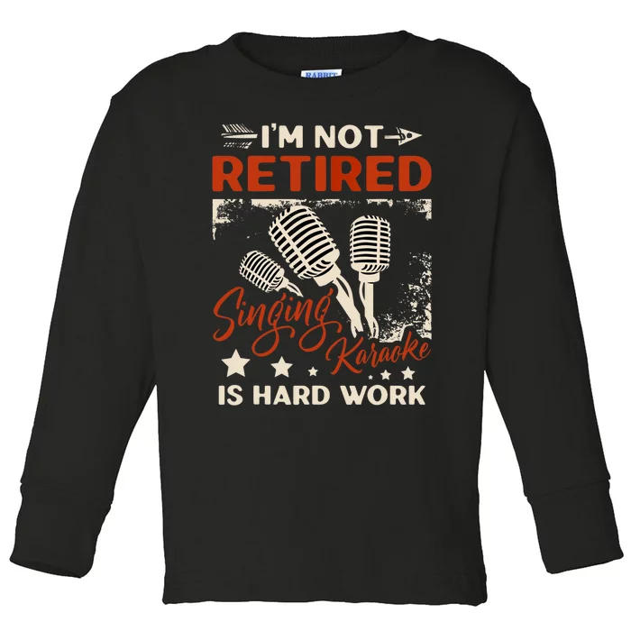 I'm Not Retired Singing Karaoke Is Hard Work Karaoke Singer Toddler Long Sleeve Shirt