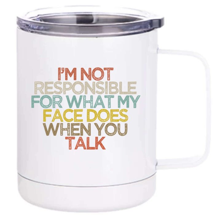 I'm Not Responsible For What My Face Does When You Talk Gift Front & Back 12oz Stainless Steel Tumbler Cup