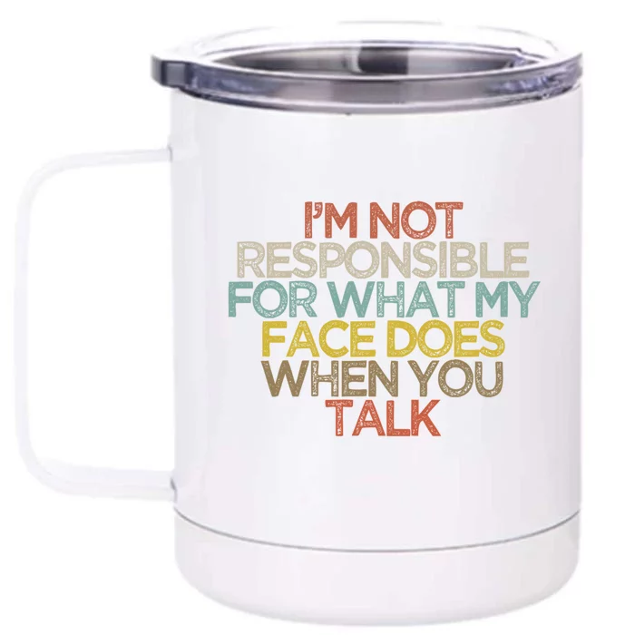 I'm Not Responsible For What My Face Does When You Talk Gift Front & Back 12oz Stainless Steel Tumbler Cup