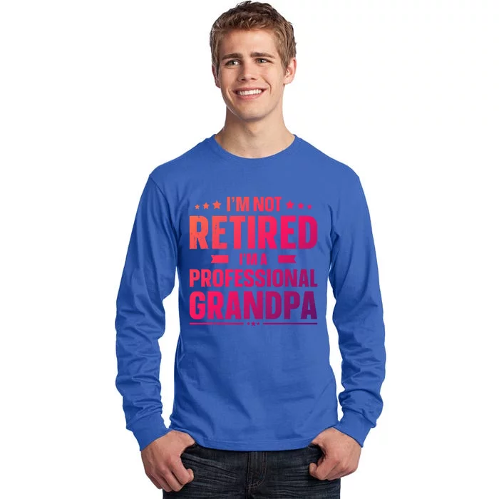 Im Not Retired Im A Professional Grandpa Dad Fathers Day Funny Gift Tall Long Sleeve T-Shirt