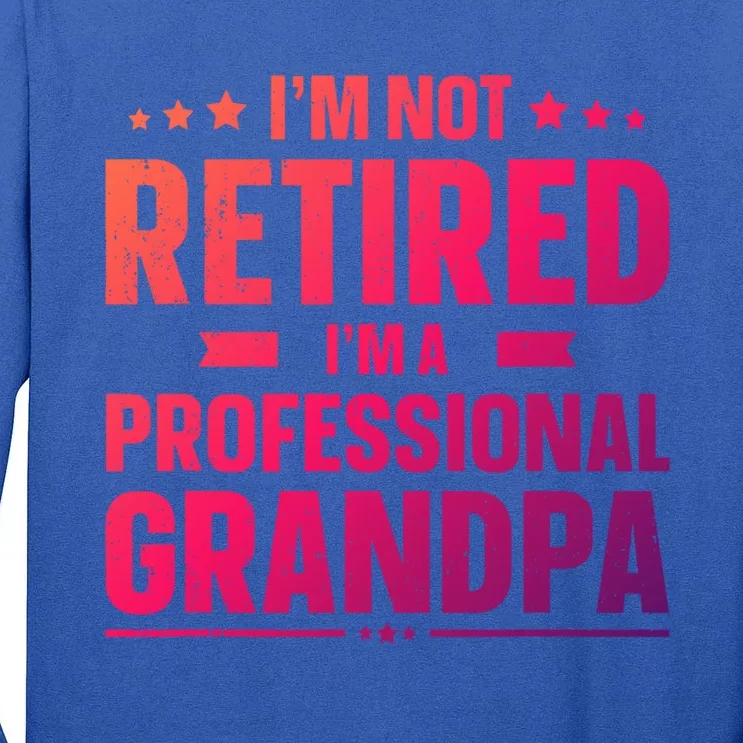 Im Not Retired Im A Professional Grandpa Dad Fathers Day Funny Gift Tall Long Sleeve T-Shirt