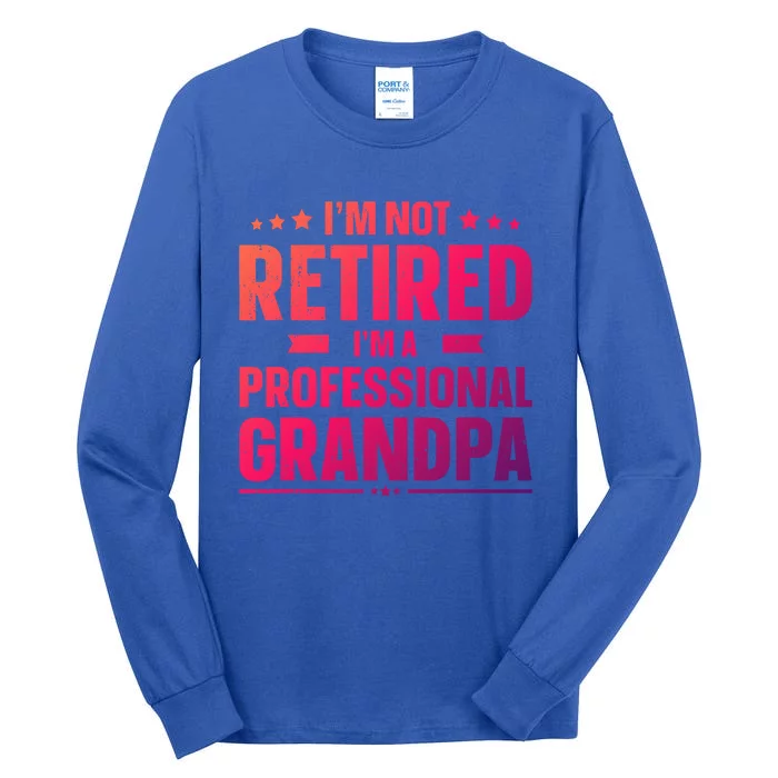 Im Not Retired Im A Professional Grandpa Dad Fathers Day Funny Gift Tall Long Sleeve T-Shirt