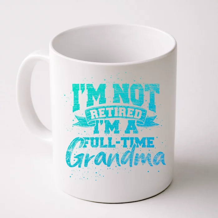 Im Not Retired Im A Full Time Grandma Retiret Gift Front & Back Coffee Mug